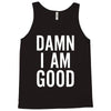 Damn I Am Good Tank Top