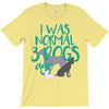 I WAS NORMAL 3 DOGS AGO T-Shirt