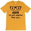 i'm not a nerd i'm just smarter than you T-Shirt