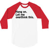 Hang on. Let me overthink this. 3/4 Sleeve Shirt