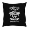 My Brother Is Totally My Most Favorite Guy Throw Pillow