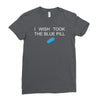 i wish i took the blue pill Ladies Fitted T-Shirt
