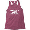 here i am what are your other 2 wishes Racerback Tank