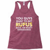 You Guys Want To Get Rufus Back or What Sametimeless Racerback Tank