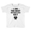I Am The Best Mother's Day Gift Ever Toddler T-shirt