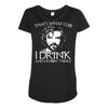 i drink and i know things Maternity Scoop Neck T-shirt