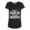 you can't scare me i have three daughters Maternity Scoop Neck T-shirt