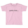 gotta run Toddler T-shirt