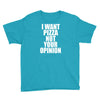 i want pizza not your opinion Youth Tee