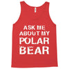 ask me about my polar bear Tank Top