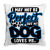 i may not be be perfect but my dog loves me Throw Pillow