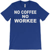 no cofeeee no workeeee T-Shirt