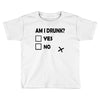 am i drunk Toddler T-shirt
