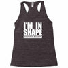 i'm in shape, round is in shape Racerback Tank