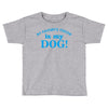 my favourite person is my dog Toddler T-shirt