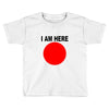 i am here Toddler T-shirt
