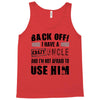 back off i have a crazy uncle and i'm not afraid to user him Tank Top