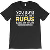 You Guys Want To Get Rufus Back Or What Sametimeless T-Shirt