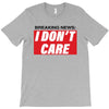 Breaking News i Don't Care T-Shirt