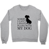 SORRY I CAN'T I HAVE PLANS WITH MY DOG Crewneck Sweatshirt