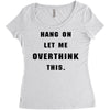 Hang On Let Me Overthink This Women's Triblend Scoop T-shirt