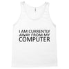 i am currently away from my computer Tank Top