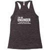 i'm an engineer i'm never wrong Racerback Tank