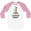 I Pooped Today 3/4 Sleeve Shirt