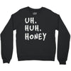uh huh honey Crewneck Sweatshirt