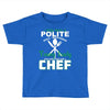 I Was One A Polite Well Mannered Young Lady And Then I Became A Chef Toddler T-shirt