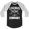 Legends Are Born In February 3/4 Sleeve Shirt