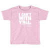 i can't with yall Toddler T-shirt