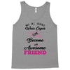 Not All Heroes Wear Capes Some Become An Awesome Friend Tank Top