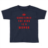 Sometimes The King Is A Woman Toddler T-shirt