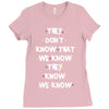 THEY DONT KNOW THAT WE KNOW THEY KNOW WE KNOW Ladies Fitted T-Shirt