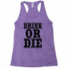 drink or die Racerback Tank