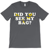 Did You See My Bag T-Shirt