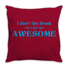 i don't get drunk, i get awesome t shirt Throw Pillow