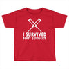 I Survived Foot Surgery Toddler T-shirt