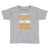 I Am Not Short I Am Fun Size Toddler T-shirt