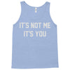 it's not me it's you Tank Top