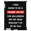 i was going to be a trump voter for halloween but my head wouldn't fit iPad 3 and 4 Case