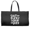 shut the fuck up and drink your beer Weekender Totes