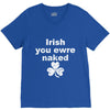 irish you were naked funny t shirt V-Neck Tee