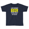 a day without beer Toddler T-shirt