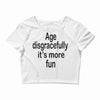 age disgracefully its more fun Crop Top