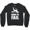 born to fail failer depp ungl&uuml;ck fun funny failure Crewneck Sweatshirt