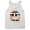 All Men Created Equal But The Best Born In February Tank Top