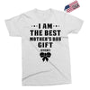 I Am The Best Mother's Day Gift Ever Exclusive T-shirt