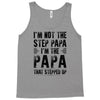 I&rsquo;M not the Step Papa I&rsquo;M The Papa That STEPPED UP Tank Top